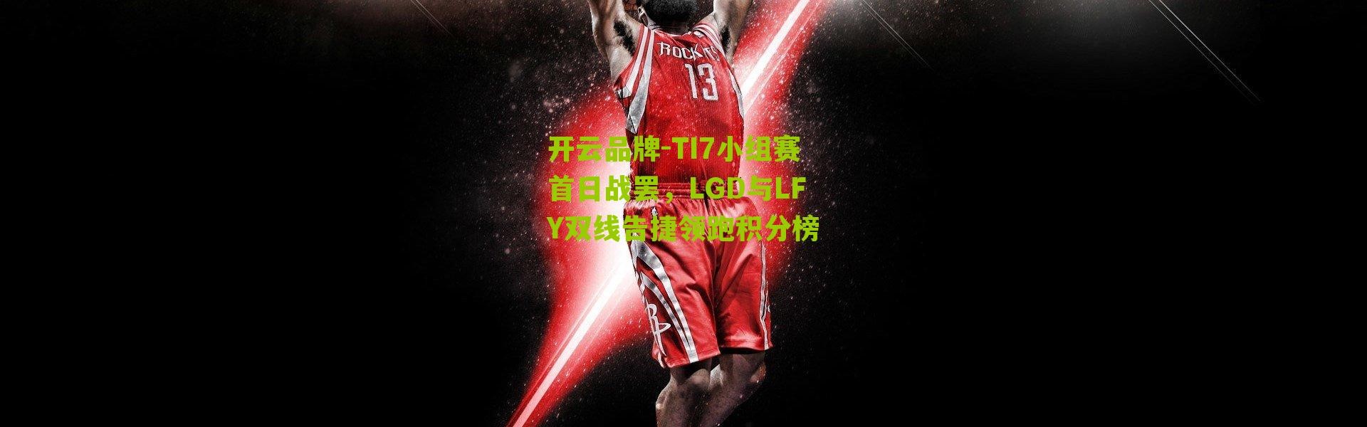 开云品牌-TI7小组赛首日战罢，LGD与LFY双线告捷领跑积分榜