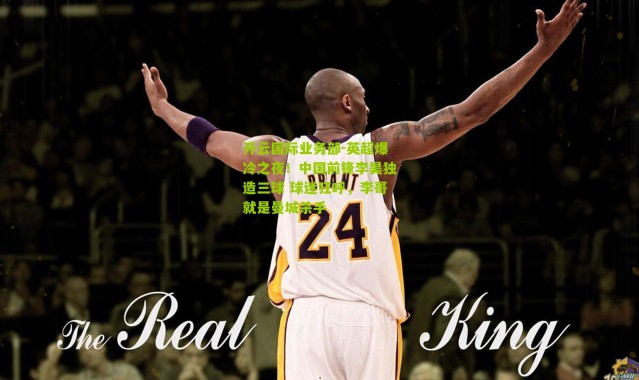 开云国际业务部-英超爆冷之夜！中国前锋李昊独造三球 球迷狂呼，李哥就是曼城杀手