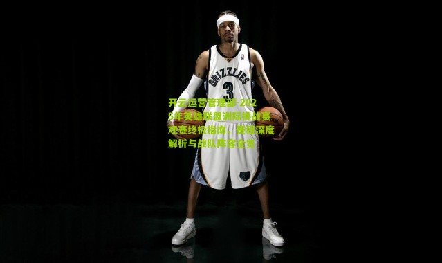 开云运营管理部-2025年英雄联盟洲际挑战赛观赛终极指南，赛程深度解析与战队阵容全览