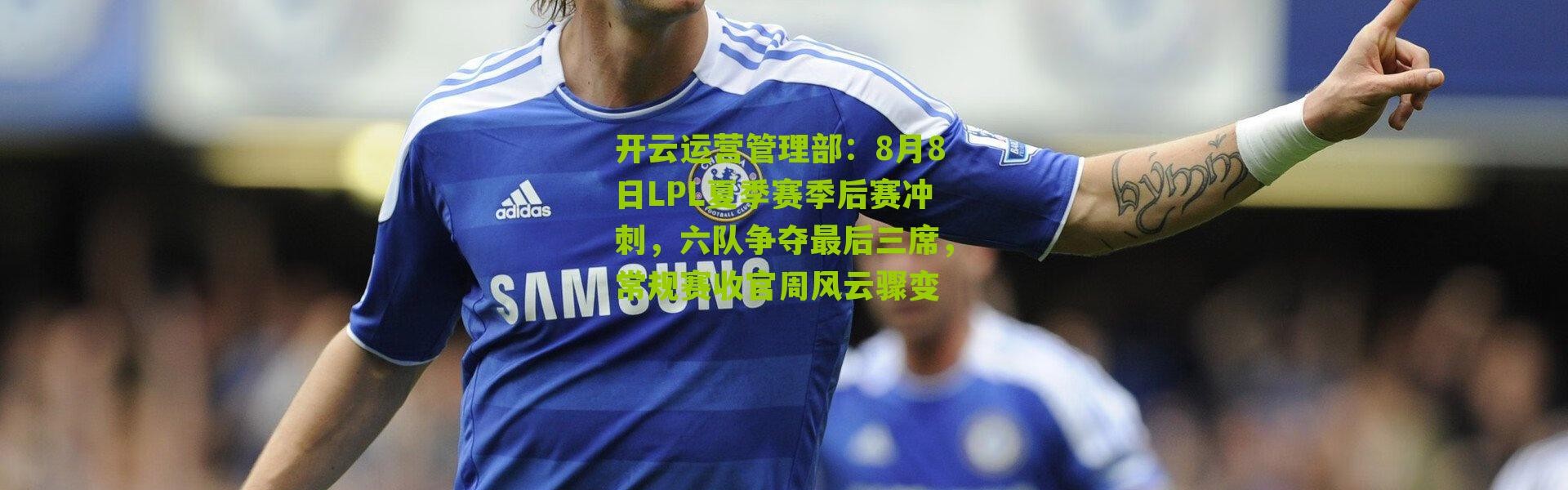开云运营管理部：8月8日LPL夏季赛季后赛冲刺，六队争夺最后三席，常规赛收官周风云骤变