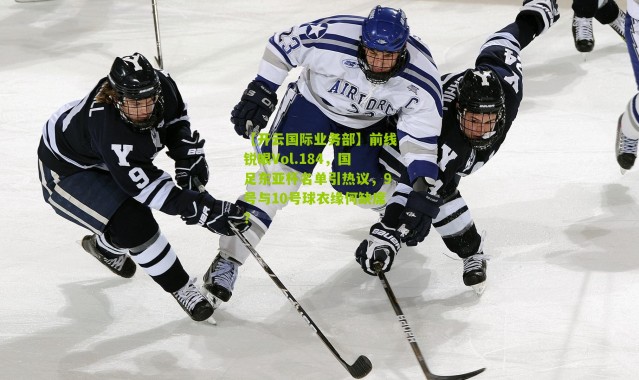 【开云国际业务部】前线锐眼Vol.184，国足东亚杯名单引热议，9号与10号球衣缘何缺席？