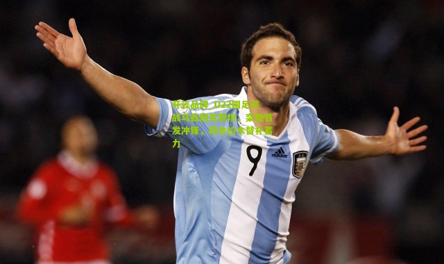 开云品牌_U22国足迎战乌兹别克斯坦，栾毅首发冲锋，拜合拉木替补蓄力