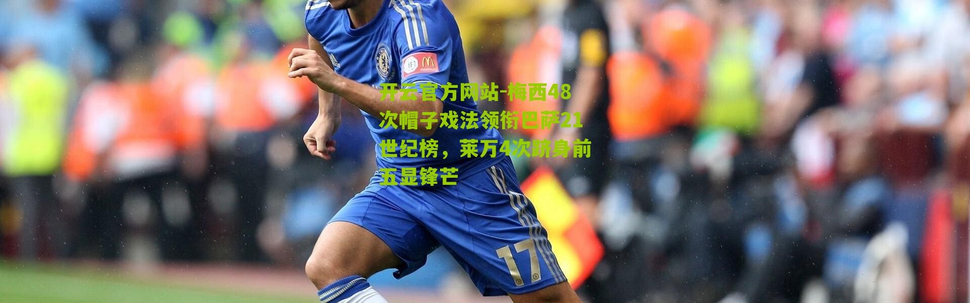 开云官方网站-梅西48次帽子戏法领衔巴萨21世纪榜，莱万4次跻身前五显锋芒