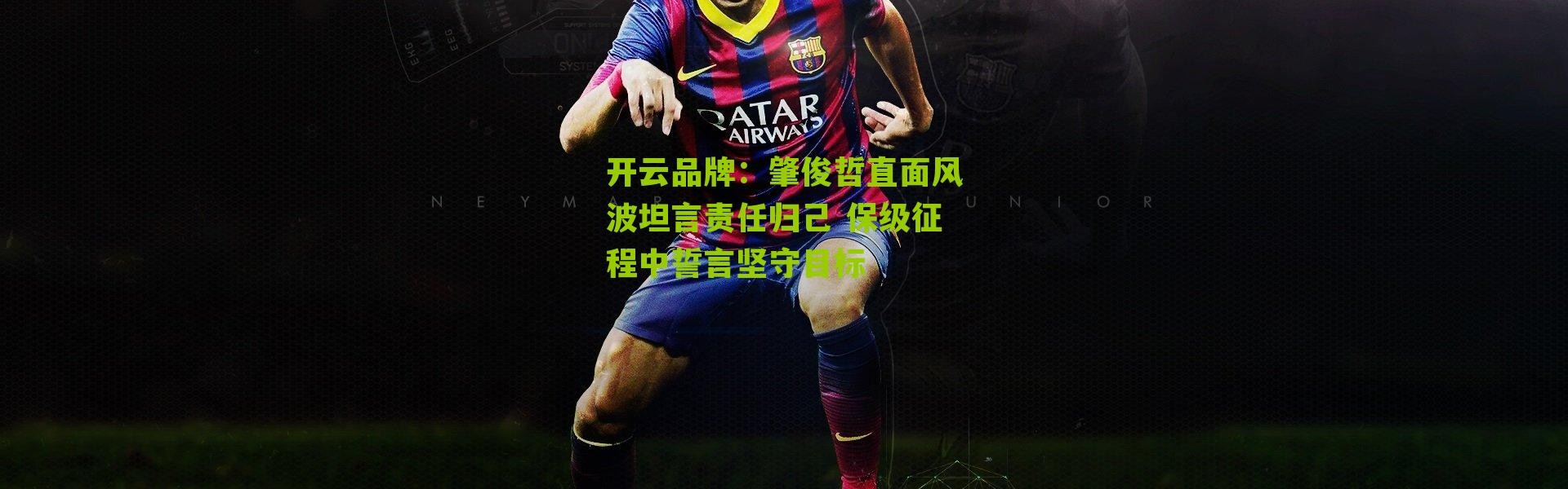 开云品牌：肇俊哲直面风波坦言责任归己 保级征程中誓言坚守目标