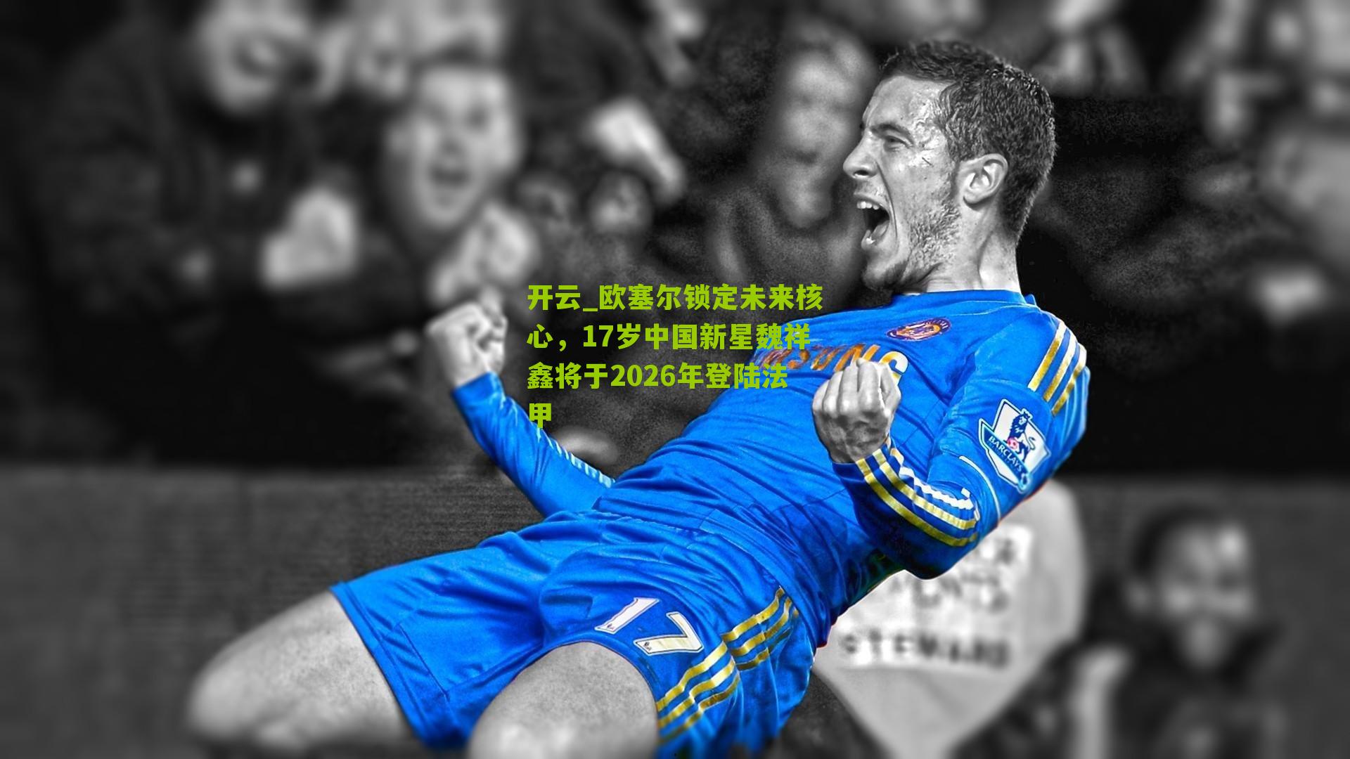 欧塞尔锁定未来核心，17岁中国新星魏祥鑫将于2026年登陆法甲