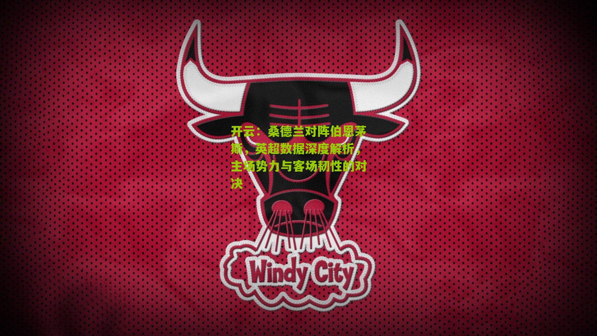 桑德兰对阵伯恩茅斯，英超数据深度解析，主场势力与客场韧性的对决