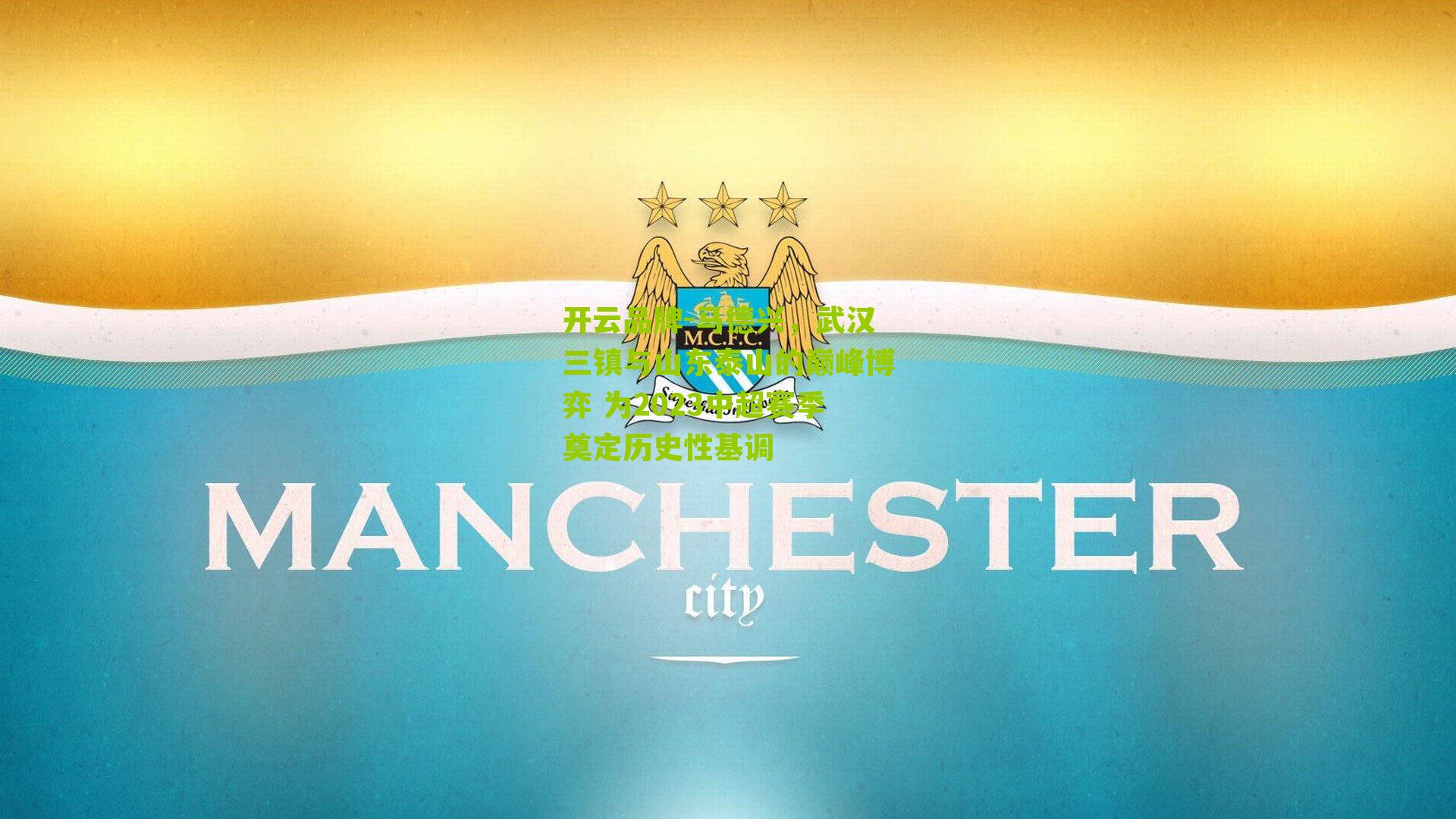 马德兴，武汉三镇与山东泰山的巅峰博弈 为2023中超赛季奠定历史性基调