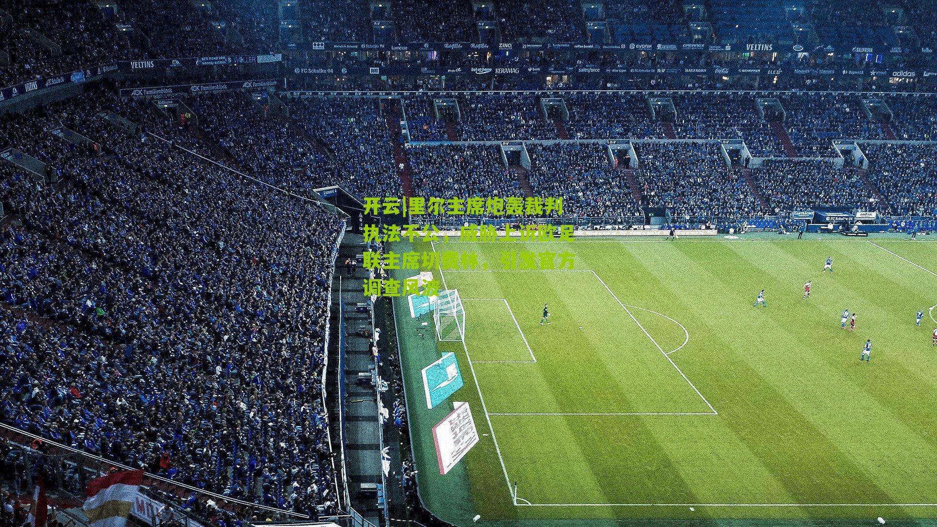 里尔主席炮轰裁判执法不公,威胁上诉欧足联主席切费林,引发官方调查风波